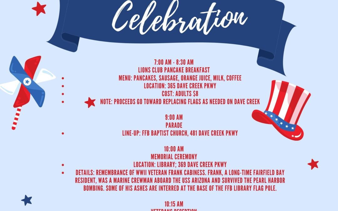 Fairfield Bay 4th of July & Patriot Fest Schedule  Fairfield Bay’s 4th of July celebration kicks off bright and early at 7 AM with the Lyons Club Breakfast